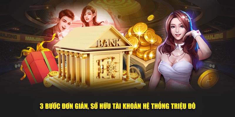 3 bước đơn giản, sở hữu tài khoản hệ thống triệu đô