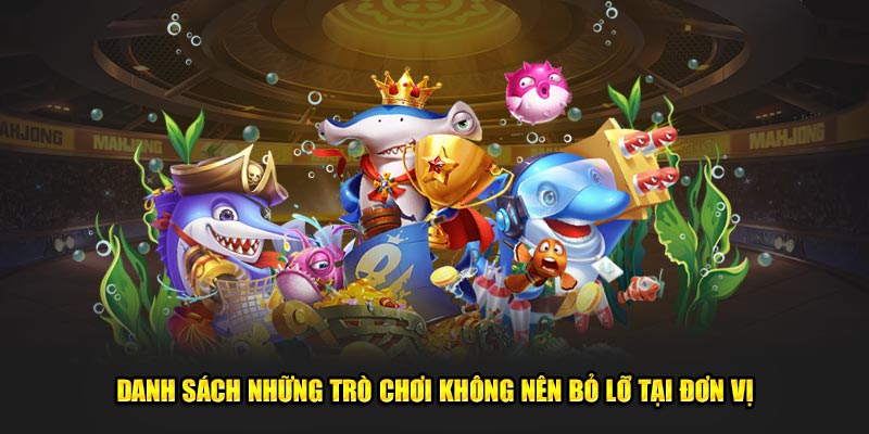 Danh sách những trò chơi không nên bỏ lỡ tại đơn vị