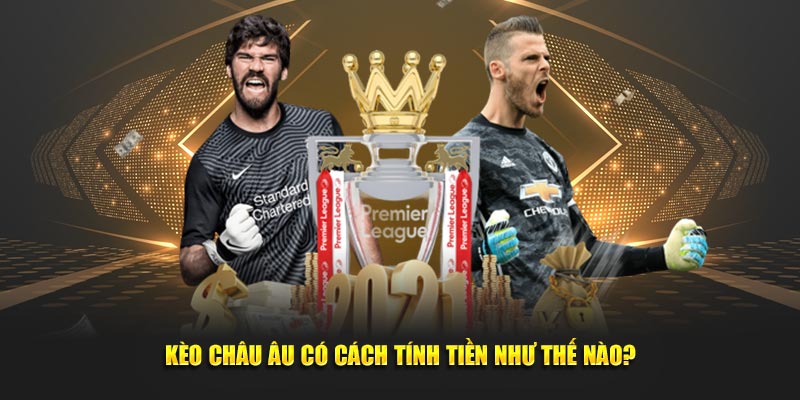 Kèo châu âu có cách tính tiền thưởng như thế nào?