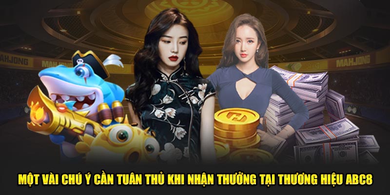 Một vài chú ý cần tuân thủ khi nhận thưởng tại thương hiệu ABC8