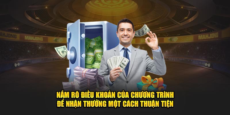 Nắm rõ điều khoản của chương trình để nhận thưởng một cách thuận tiện