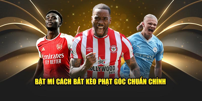Bật mí cách bắt kèo phạt góc chuẩn chỉnh