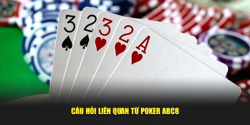 Câu hỏi liên quan từ Poker ABC8