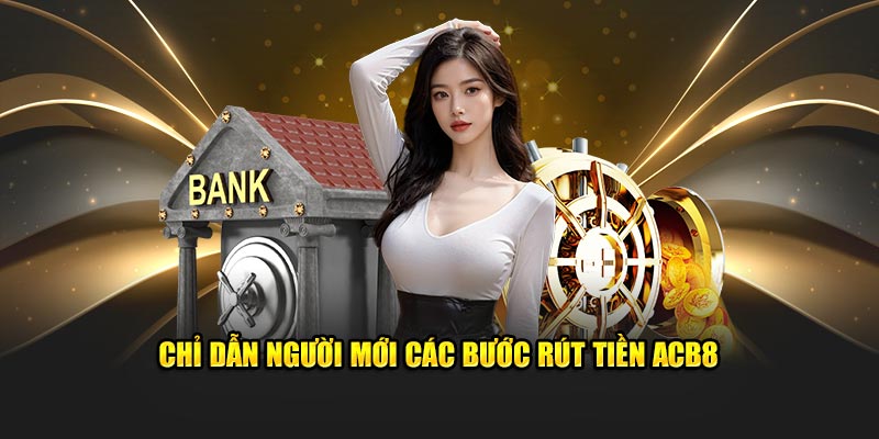 Chỉ dẫn người mới các bước rút tiền ABC8