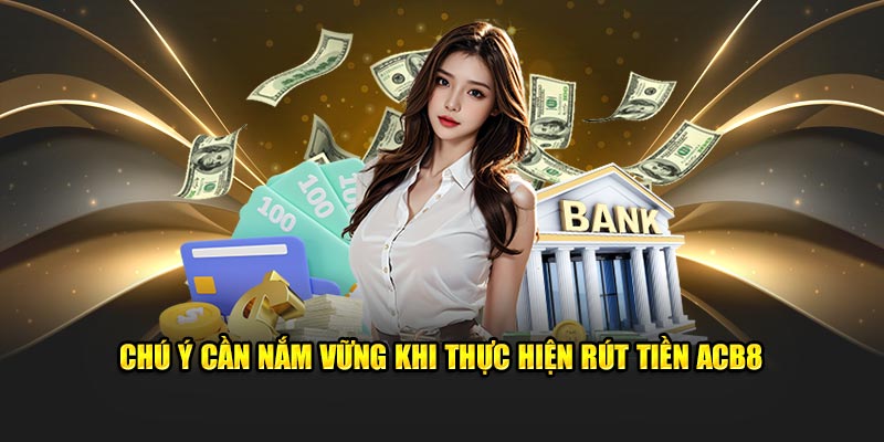 Chú ý cần nắm vững khi thực hiện rút tiền ABC8