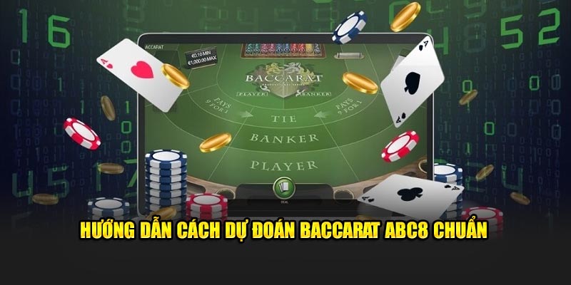 Hướng dẫn cách dự đoán Baccarat ABC8 chuẩn
