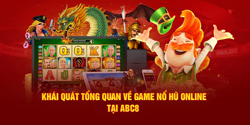 Khái quát tổng quan về game nổ hũ online tại ABC8  