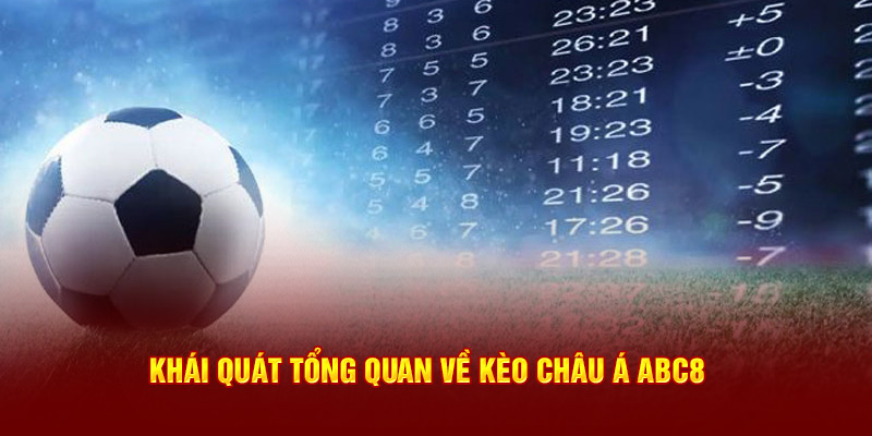 Khái quát tổng quan về kèo Châu Á ABC8  