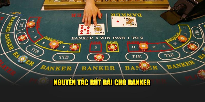 Nguyên tắc rút bài cho Banker