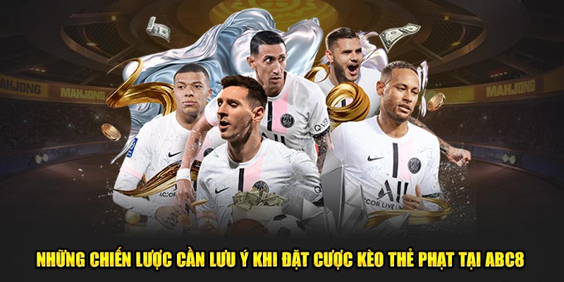 Những chiến lược cần lưu ý khi đặt cược kèo thẻ phạt tại ABC8  