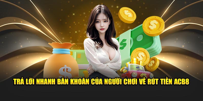 Trả lời nhanh băn khoăn của người chơi về rút tiền ABC8
