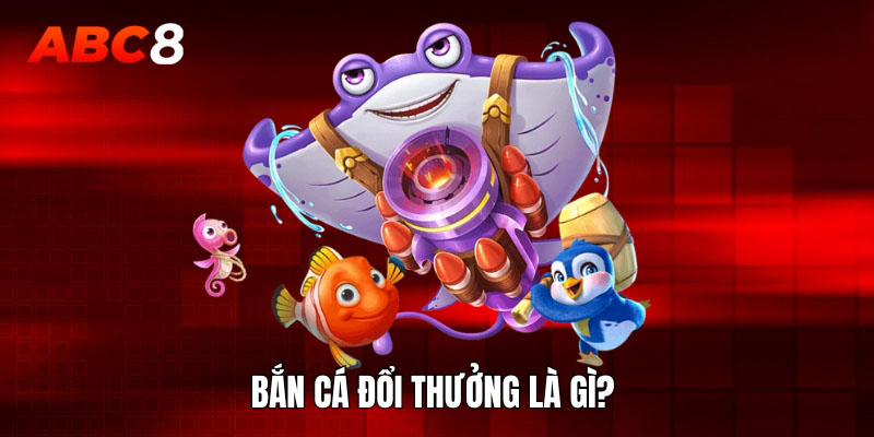 Trò chơi bắn cá đổi thưởng