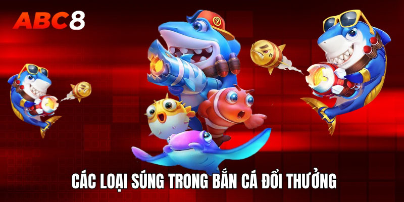 Các loại súng trong bắn cá đổi thưởng